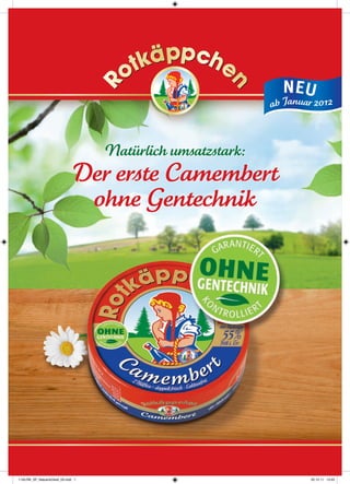 N EU
                                                               ab Januar 2012



                                      Natürlich umsatzstark:
                                Der erste Camembert
                                 ohne Gentechnik




1150-RK_SF_Natuerlichkeit_03.indd 1                                     05.12.11 13:43
 