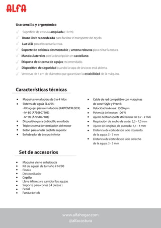 www.alfahogar.com
@alfacostura
Características técnicas
Máquina viene enhebrada
Kit de agujas de tamaño #14/90
Pinzas
Dest...