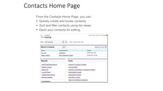 Contacts Home Page
From the Contacts Home Page, you can:
 Quickly create and locate contacts.
 Sort and filter contacts using list views.
 Open your contacts for editing.
 