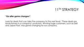 11TH STRATEGY
“Go after game changers”:
Look for deals that can take the company to the next level. “These deals are
revol...