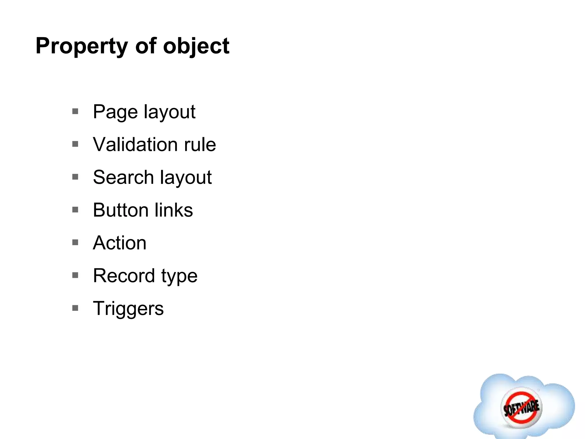 Property of object
 Page layout
 Validation rule
 Search layout
 Button links
 Action
 Record type
 Triggers
 