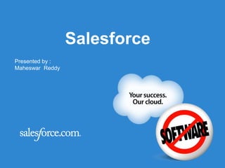 Salesforce
Presented by :
Maheswar Reddy
 
