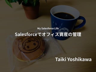 Taiki Yoshikawa
My Salesforce Life
Salesforce
 