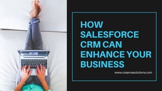 HOW
SALESFORCE
CRM CAN
ENHANCE YOUR
BUSINESS
www.coservesolutions.com
 