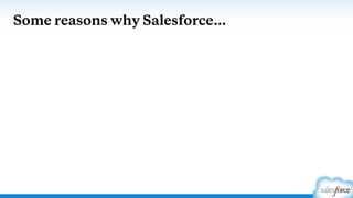 Some reasons why Salesforce…
 