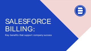 SALESFORCE
BILLING:
Key benefits that support company success
 