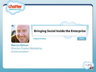 Bringing Social Inside the Enterprise Share Today at 10:30am Marcus Nelson Director, Product Marketing @marcusnelson 