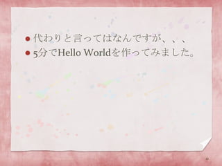 代わりと言ってはなんですが、、、5分でHelloWorldを作ってみました。12