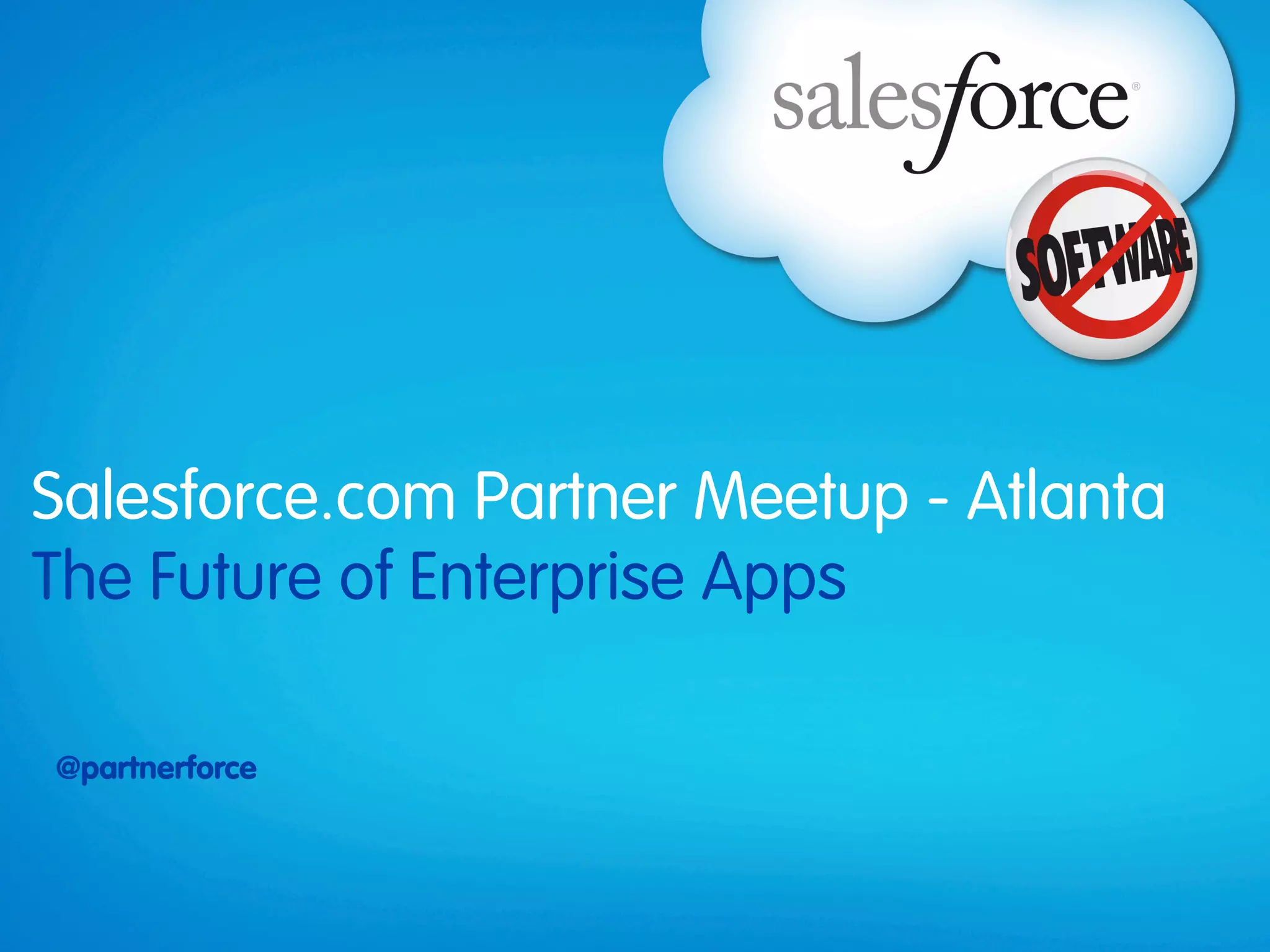 Salesforce.com Partner Meetup - Atlanta
The Future of Enterprise Apps

@partnerforce
 