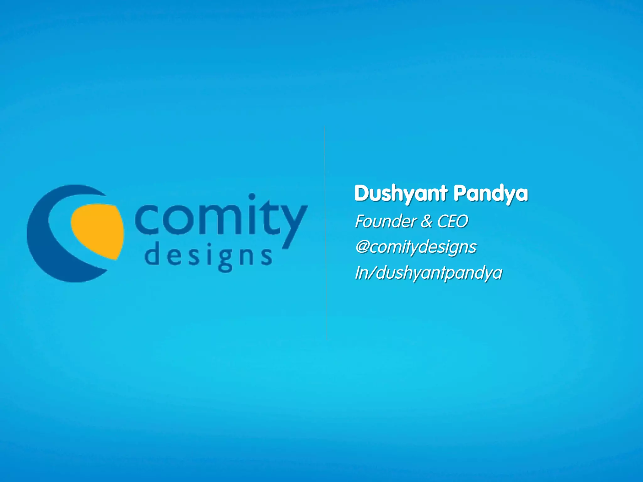 Dushyant Pandya
Founder & CEO
@comitydesigns
In/dushyantpandya
 
