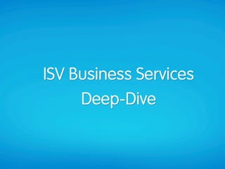 ISV Business Services
     Deep-Dive
 