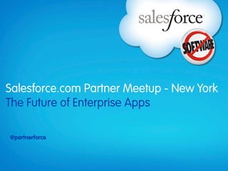 Salesforce.com Partner Meetup - New York
The Future of Enterprise Apps

@partnerforce
 