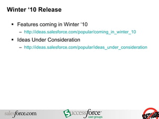 Winter ‘10 Release Features coming in Winter ‘10 http://ideas.salesforce.com/popular/coming_in_winter_10   Ideas Under Consideration http://ideas.salesforce.com/popular/ideas_under_consideration 