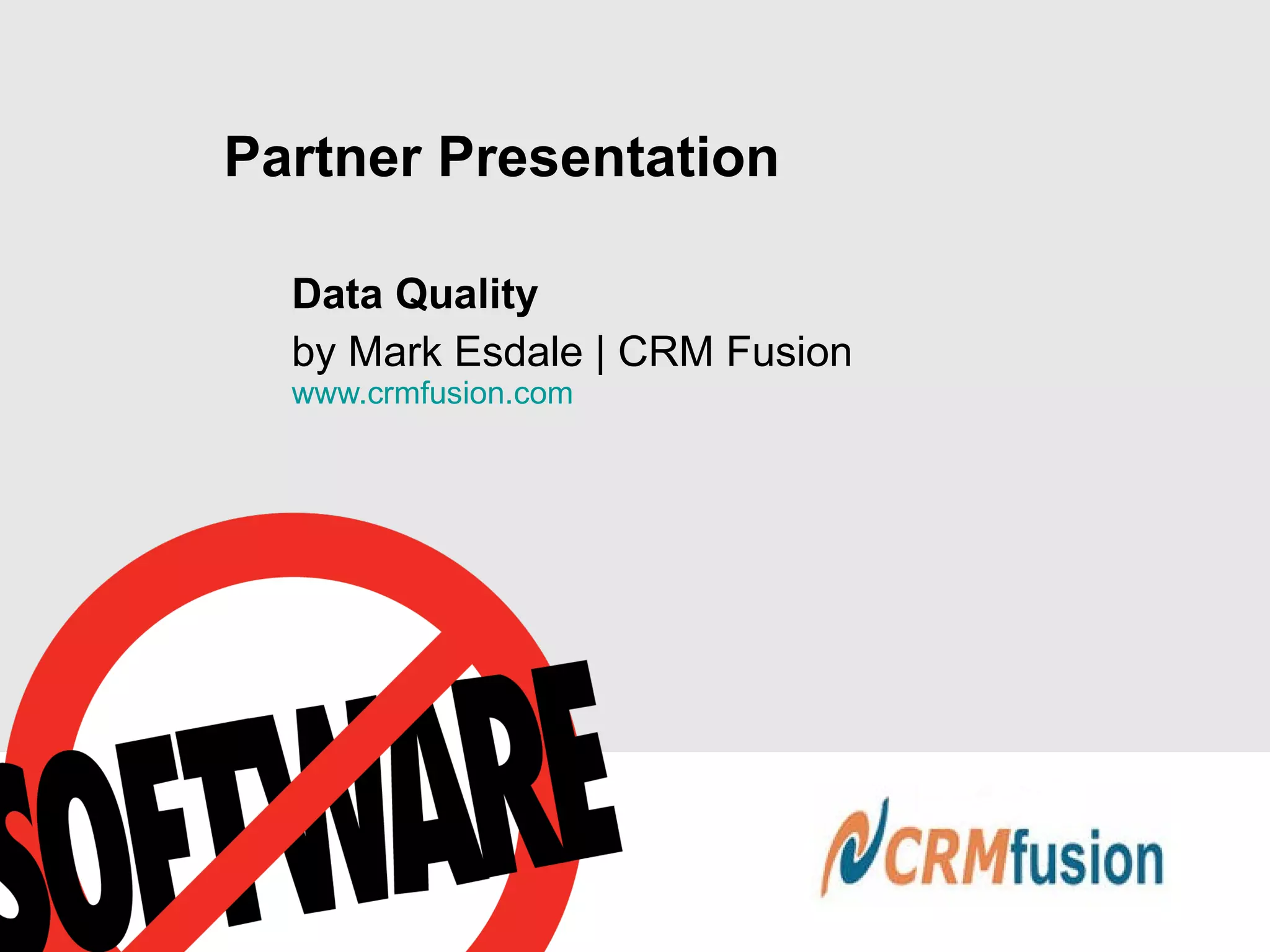 Partner Presentation Data Quality   by Mark Esdale | CRM Fusion www.crmfusion.com 