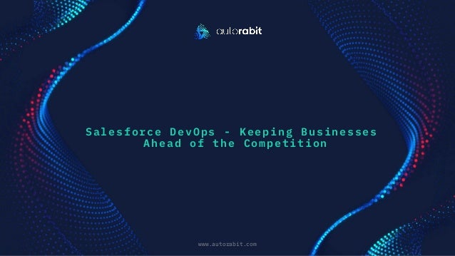 Salesforce DevOps - Keeping Businesses
Ahead of the Competition
www.autorabit.com
Click to d text
 
