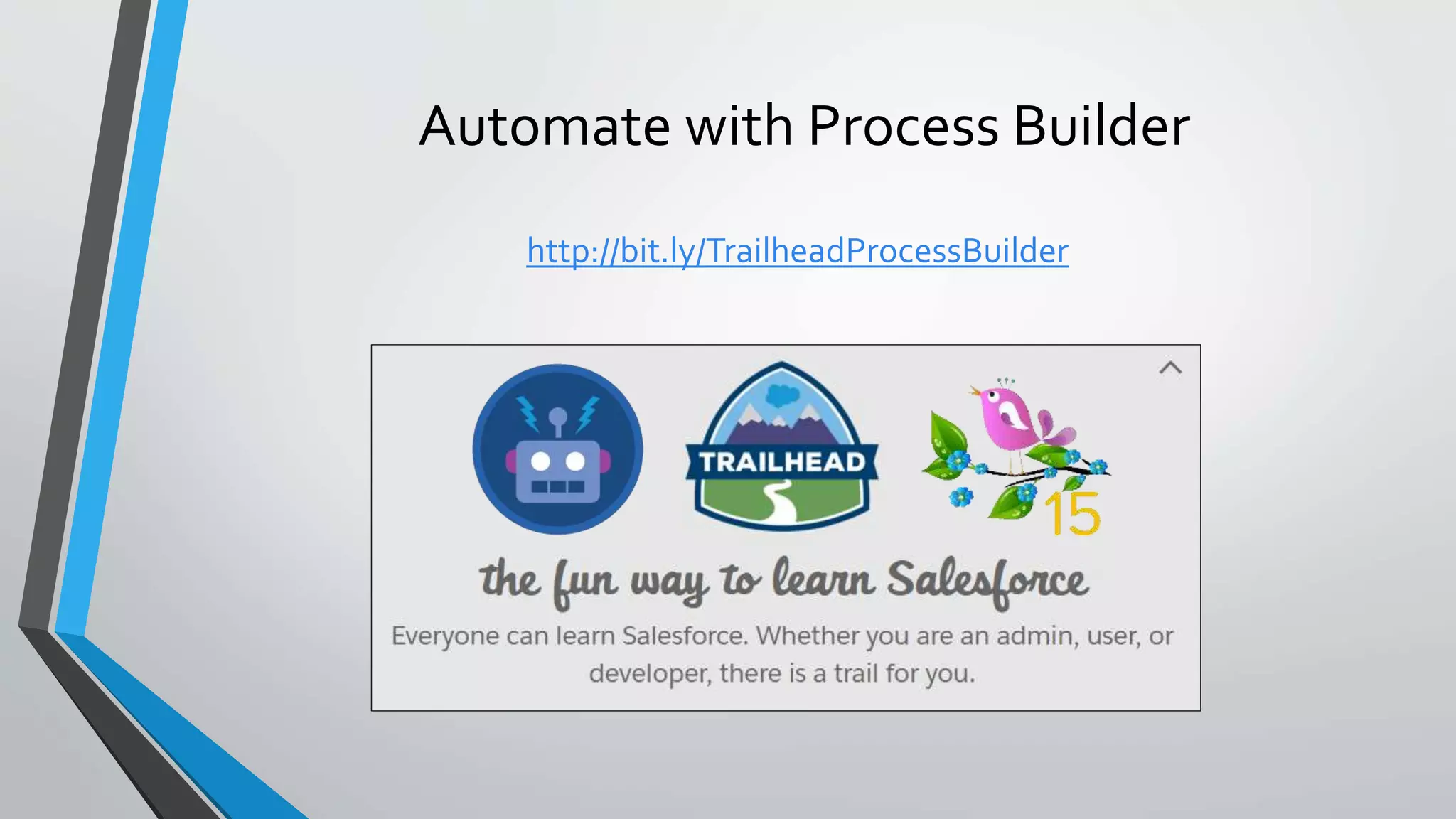 Automate with Process Builder
http://bit.ly/TrailheadProcessBuilder
 