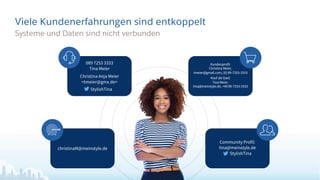 089 7253 3333
Tina Meier
Christina Anja Meier
<tmeier@gmx.de>
StylishTina
Kundenprofil:
Christina Meier,
tmeier@gmail.com, (0) 89-7253-3333
Kauf als Gast:
Tina Meier,
tina@meinstyle.de, +49 89-7253-3333
christinaM@meinstyle.de
Community Profil:
tina@meinstyle.de
StylishTina
Systeme und Daten sind nicht verbunden
Viele Kundenerfahrungen sind entkoppelt
 