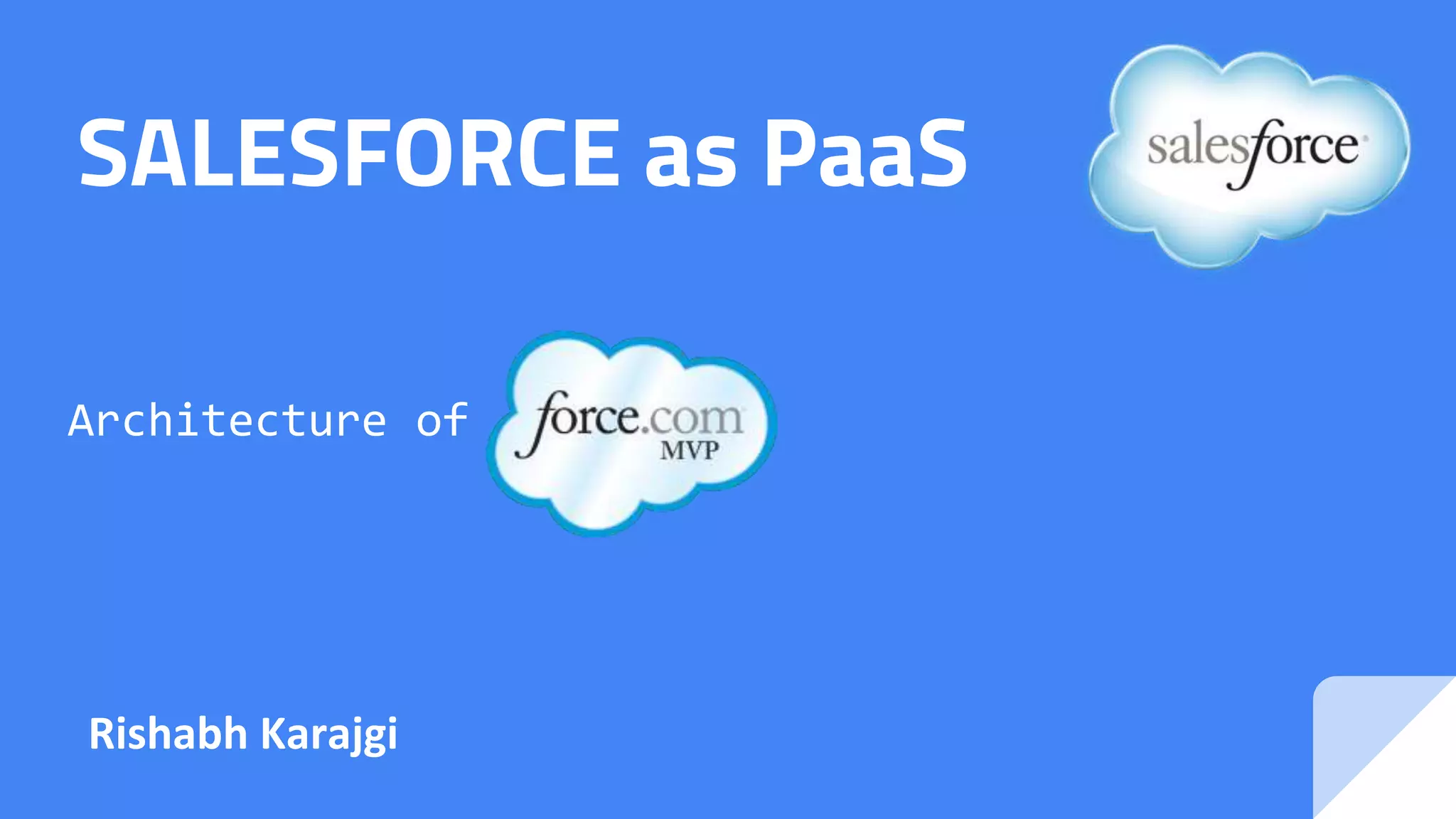 SALESFORCE as PaaS
Architecture of
Rishabh Karajgi
 