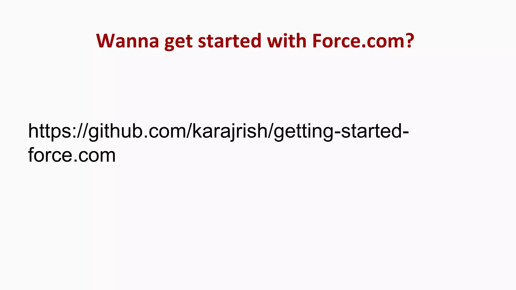 https://github.com/karajrish/getting-started-
force.com
Wanna get started with Force.com?
 