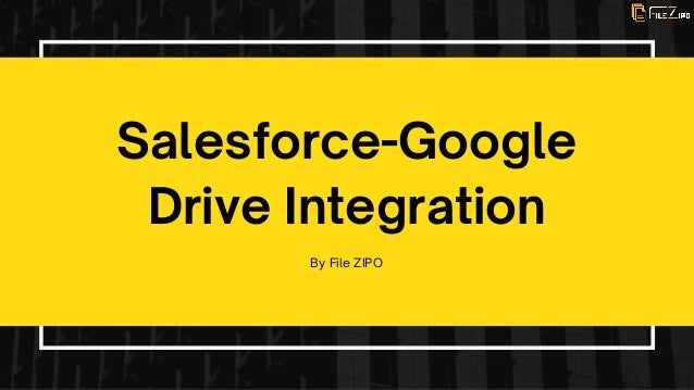 Salesforce-Google
Drive Integration
By File ZIPO
 