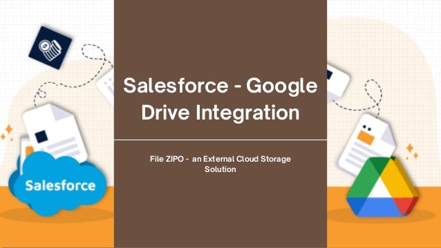 Salesforce - Google

Drive Integration
File ZIPO - an External Cloud Storage

Solution
 
