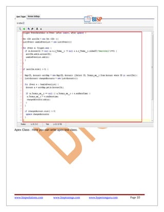 Apex Class : Here you can write apex test class.
www.bispsolutions.com www.bisptrainigs.com www.hyperionguru.com Page 10
 