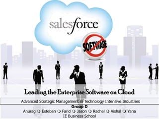 Leading the Enterprise Software on Cloud
Advanced Strategic Management in Technology Intensive Industries
                          Group D
 Anurag  Esteban  Farid  Jason  Rachel  Vishal  Yana
                      IE Business School
 