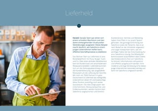 Harald: Gerade Start-ups sehen sich
einem schnellen Wachstum und den
damit einhergehenden strukturellen
Veränderungen ausgesetzt. Dieses Beispiel
macht deutlich, wie Salesforce einem
jungen Unternehmen helfen kann,
effektive Geschäftsprozesse zu etablieren.
Das Berliner Start-up Lieferheld ist eine
Bestellplattform für Pizza, Burger, Sushi
und Co. Über einen zentralen Bestellservice
kann ein Kunde Essen von verschiedensten
Restaurants bestellen. Lieferheld kümmert
sich um die Zahlungsabwicklung und
die Kundenbetreuung, das ausgewählte
Restaurant um die Lieferung der Gerichte.
Mit mehr als 7000 Partnern in ganz
Deutschland ist Lieferheld das zweitgrößte
Unternehmen dieser Art und beabsichtigt,
diese Position zukünftig noch weiter
auszubauen. Die zwei Zielgruppen des
Unternehmens, Restaurantpartner und
Endkonsumenten, werden zentral über
Salesforce angesprochen und betreut.
Kundenservice, Vertrieb und Marketing
haben ihren Platz in nur einem System
gefunden. Die günstige Einrichtung von
Salesforce sowie die Tatsache, dass es je
nach Bedarf an die Umstände angepasst
und sogar mitwachsen kann, war ein
wichtiger Faktor bei der Entscheidung für
eine Salesforce Lösung. Die Mitarbeiter
kommunizieren ausschließlich über Chatter,
das Kollaborations-Tool von Salesforce.
So können Informationen zeitsparend
und effektiv ausgetauscht werden. Eine
moderne und enge Vernetzung ist für dieses
junge Unternehmen besonders wichtig und
kann mit Salesforce umgesetzt werden.
Lieferheld
 