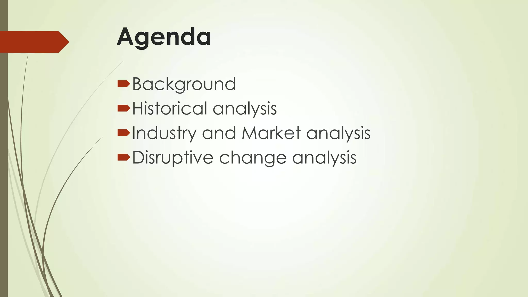 Agenda
Background
Historical analysis
Industry and Market analysis
Disruptive change analysis
 