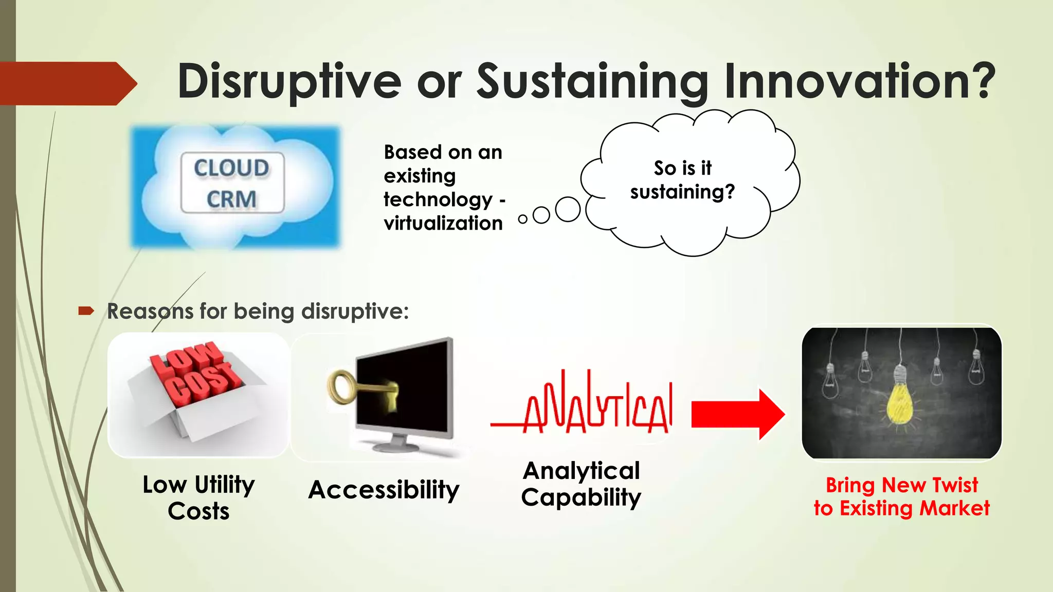 Disruptive or Sustaining Innovation?
 Reasons for being disruptive:
Low Utility
Costs
Bring New Twist
to Existing Market
Based on an
existing
technology -
virtualization
So is it
sustaining?
Analytical
CapabilityAccessibility
 