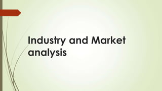 Industry and Market
analysis
 