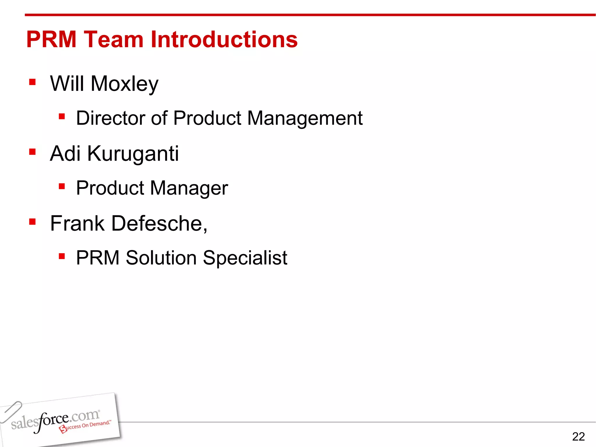 PRM Team Introductions Will Moxley Director of Product Management Adi Kuruganti Product Manager Frank Defesche,  PRM Solution Specialist 