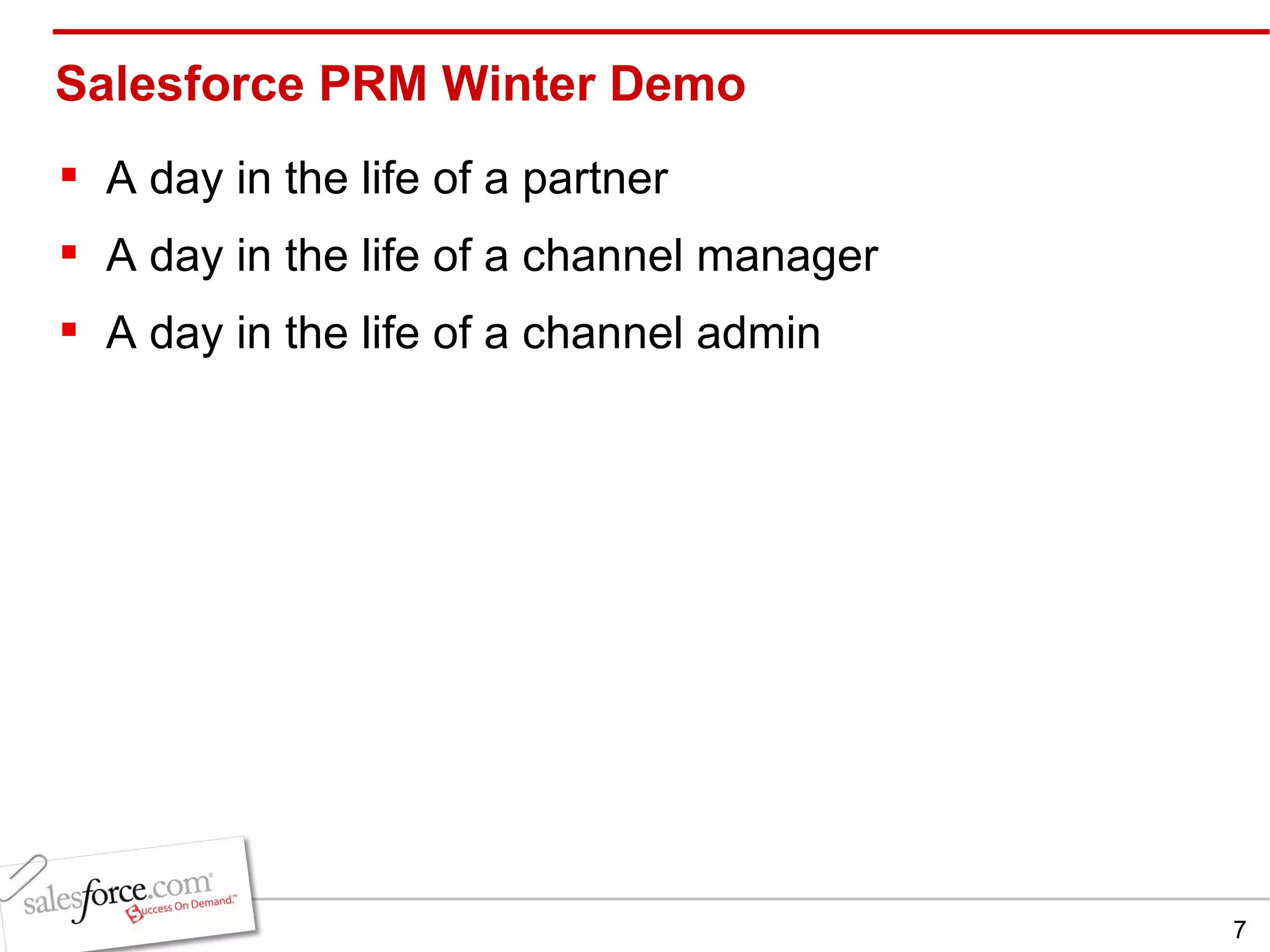 Salesforce PRM Winter Demo A day in the life of a partner A day in the life of a channel manager A day in the life of a channel admin 