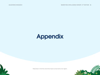 Please keep in mind that cultural bias impacts survey results across regions.
SALESFORCE RESE ARCH 24
MARKETING INTELLIGENCE REPORT, 3RD
EDITION
Appendix
 