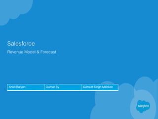 Salesforce
Revenue Model & Forecast
Ankit Balyan Oumar Sy Sumeet Singh Mankoo
 
