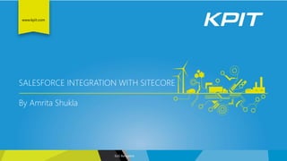 © KPIT Technologies Limited
www.kpit.com
SALESFORCE INTEGRATION WITH SITECORE
By Amrita Shukla
SUG Bangalore
 