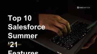 Top 10
Salesforce
Summer
‘21
Docmation | 2021
 