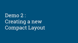 Demo 2 :
Creating a new
Compact Layout
 