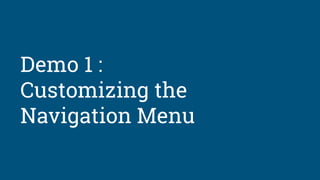 Demo 1 :
Customizing the
Navigation Menu
 