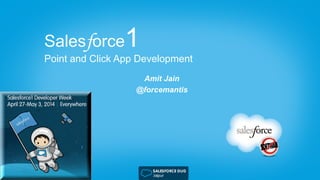 Salesforce1
Point and Click App Development
Amit Jain
@forcemantis
 