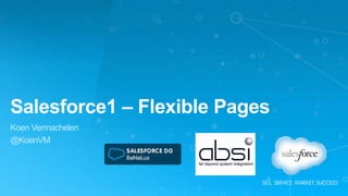 Salesforce1 – Flexible Pages
Koen Vermachelen
@KoenVM
 