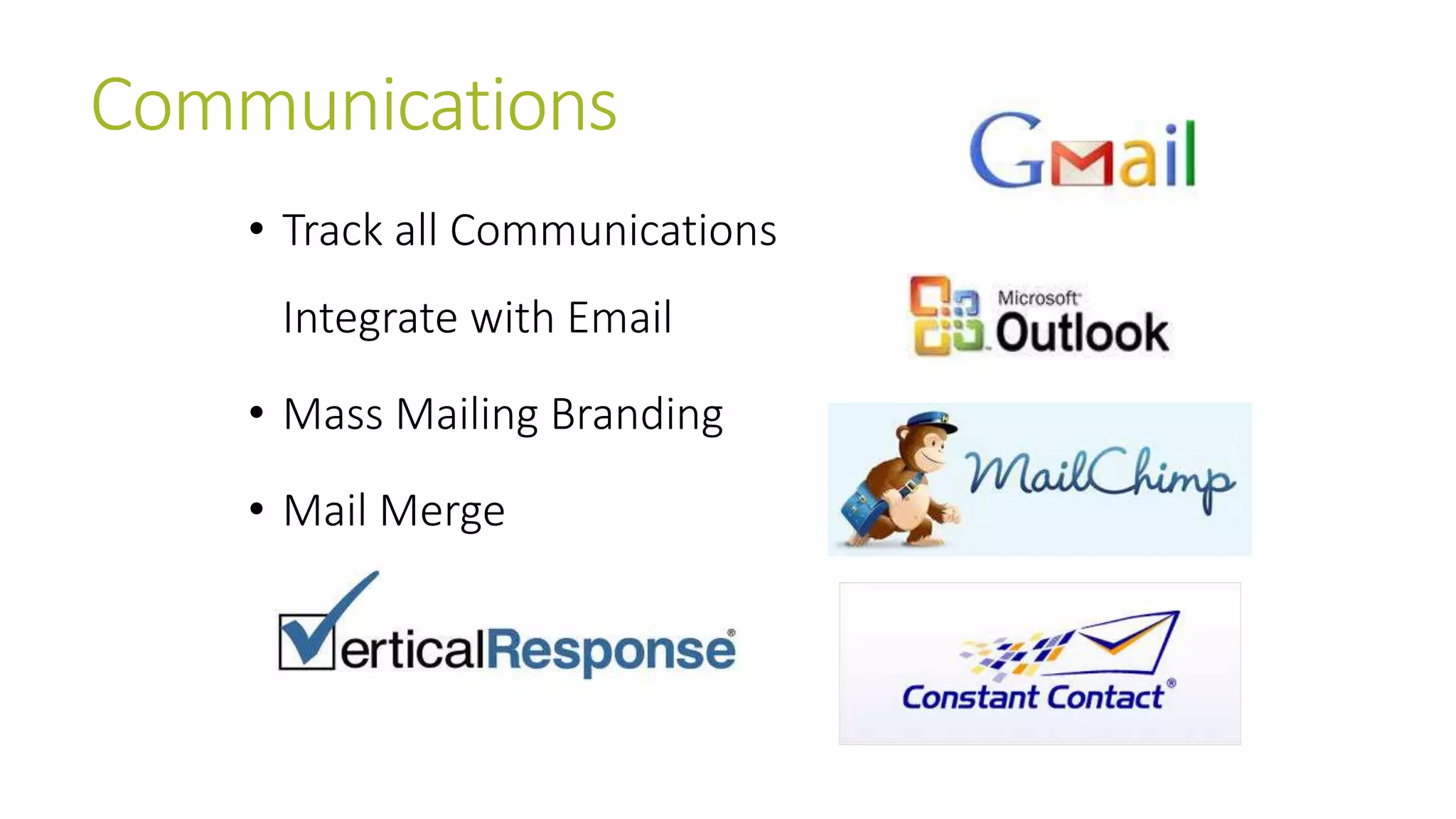 Communications 
• Track all Communications 
Integrate with Email 
• Mass Mailing Branding 
• Mail Merge 
 