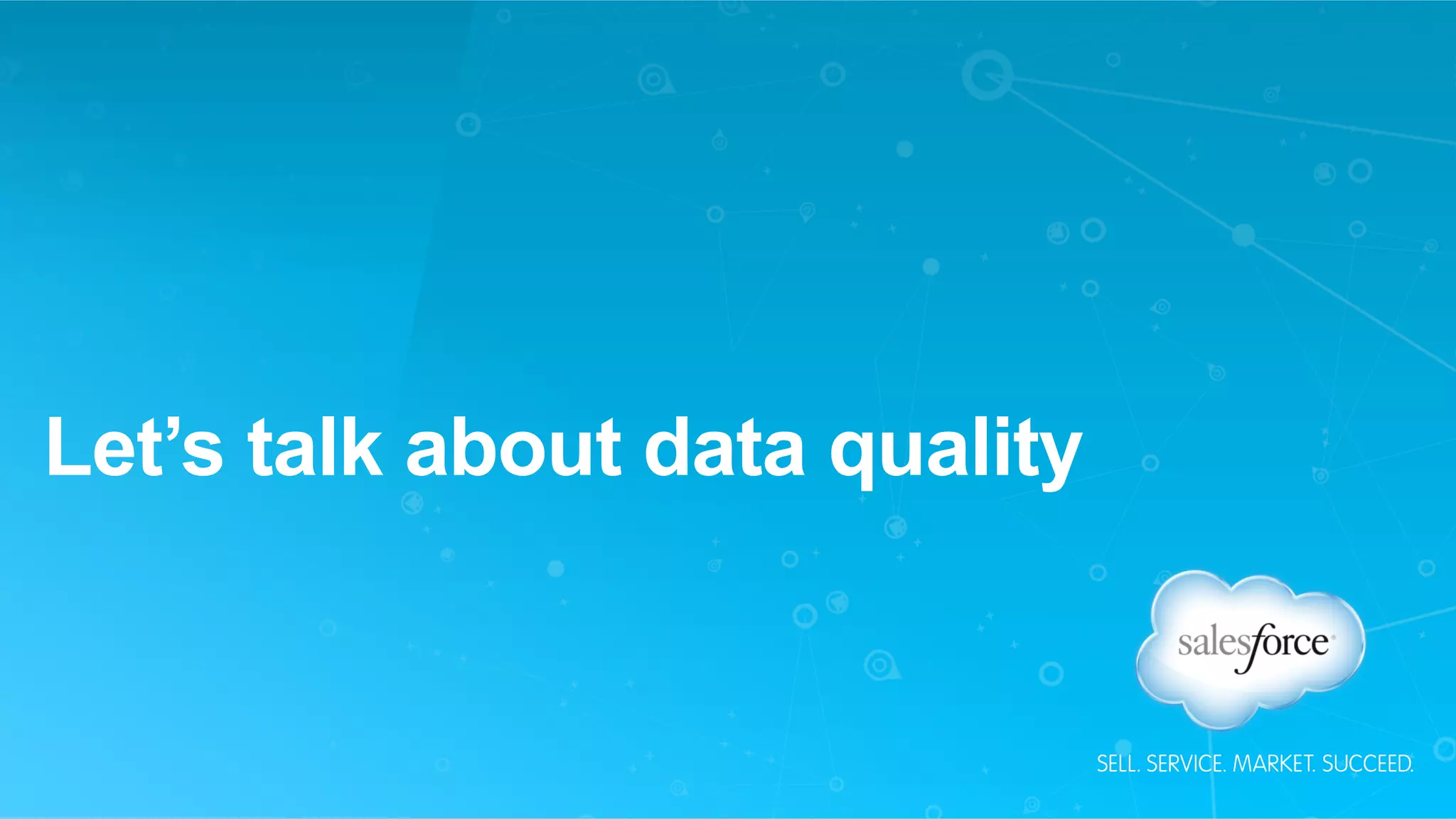 Let’s talk about data quality
 