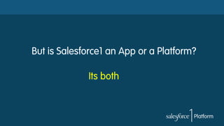 But is Salesforce1 an App or a Platform?
Its both

 