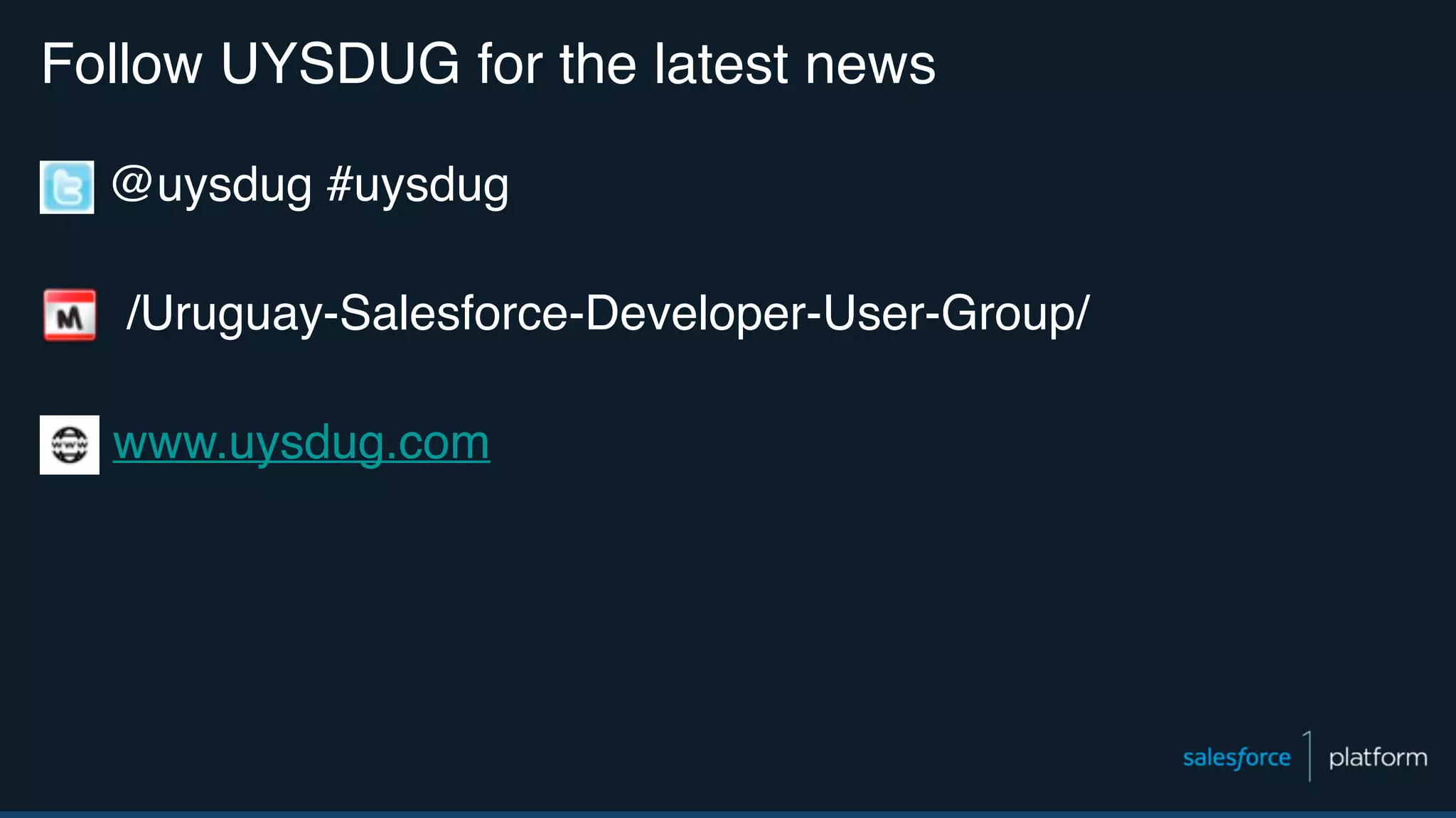 Follow UYSDUG for the latest news @uysdug #uysdug /Uruguay-Salesforce-Developer-User-Group/ www.uysdug.com 