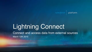 Lightning Connect
Connect and access data from external sources
March 12th 2015
 