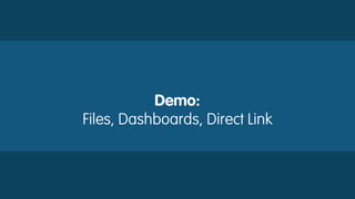Demo:
Files, Dashboards, Direct Link
 