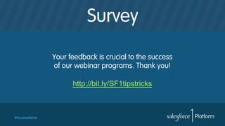 Survey
Your feedback is crucial to the success
of our webinar programs. Thank you!
http://bit.ly/SF1tipstricks
#forcewebinar
 
