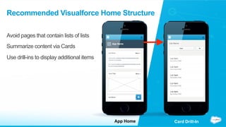 Recommended Visualforce Home Structure
Avoid pages that contain lists of lists
Summarize content via Cards
Use drill-ins to display additional items
Card Drill-InApp Home
 