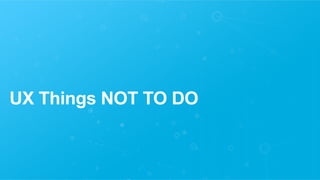 UX Things NOT TO DO
 